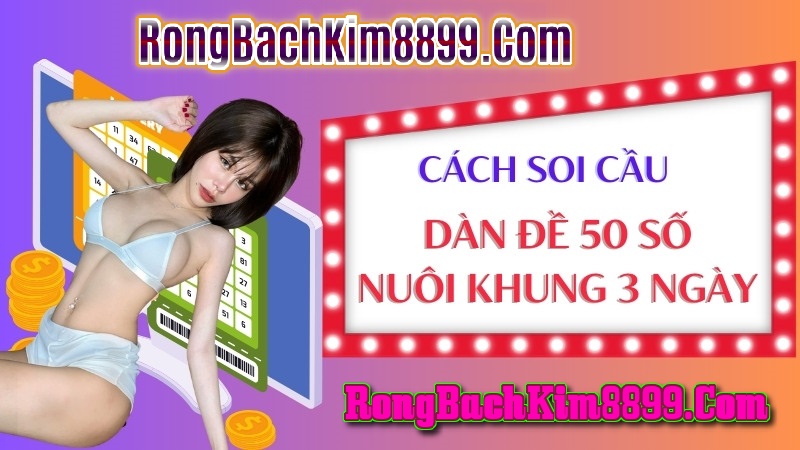 Cách soi cầu dàn đề 50 số đánh quanh năm bất bại