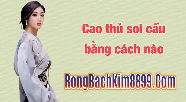 Cao thủ soi cầu bằng cách nào