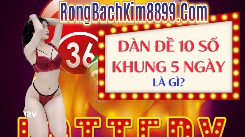 Chơi dàn đề 10 số khung 5 ngày là gì