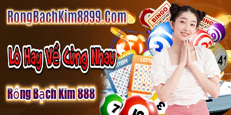 Lô Hay Về Cùng Nhau Rồng bạch kim 888