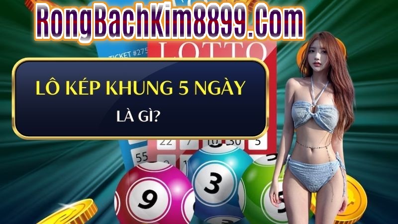 Lô kép khung 5 ngày là gì