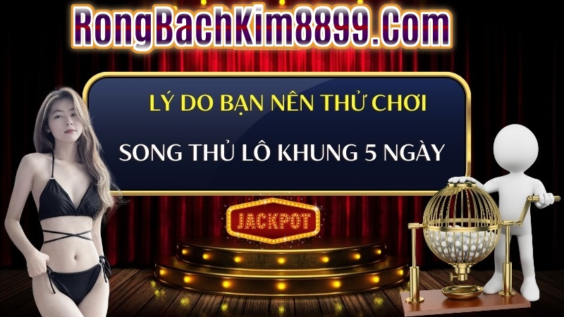 Lý do bạn nên thử chơi song thủ lô 5 ngày