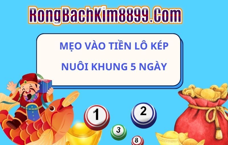 Mẹo vào tiền Nuôi Lô Kép Khung 5 Ngày