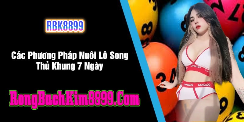 Phương Pháp Nuôi Lô Song Thủ Khung 7 Ngày