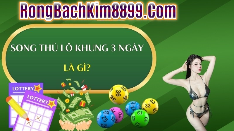 Song thủ lô khung 3 ngày là gì 