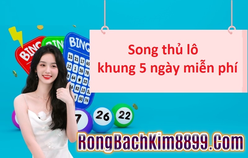 Song thủ lô khung 5 ngày miễn phí 