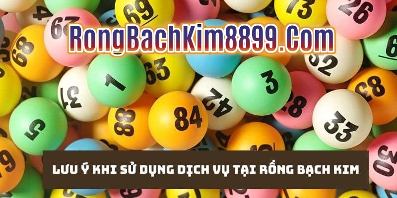 Lưu ý khi sử dụng dịch vụ tại Rồng Bạch Kim