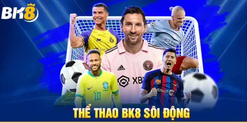 Vì sao cược thủ Việt mê mẩn Thể thao BK8?