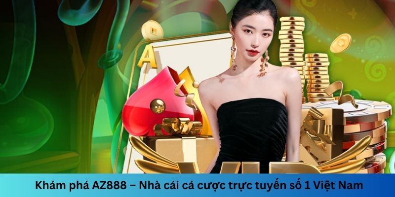 Khám phá AZ888 – Nhà cái cá cược trực tuyến số 1 Việt Nam