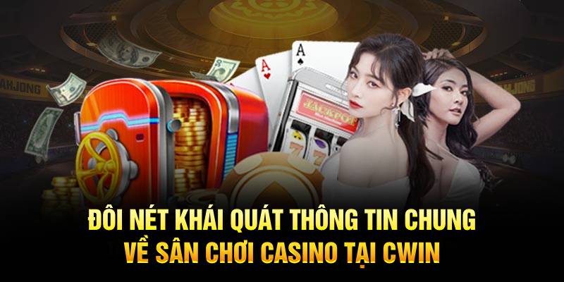 Đôi nét khái quát thông tin chung về sân chơi casino tại Cwin333