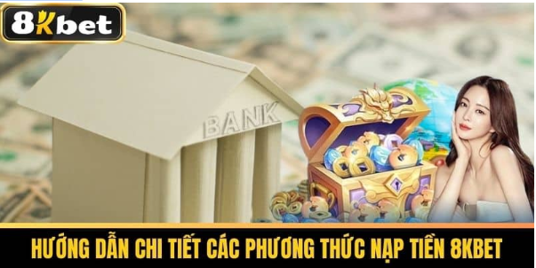 Các phương thức nạp tiền tại 8Kbet
