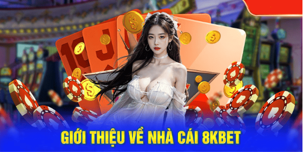 Giới thiệu tổng quan về 8Kbet
