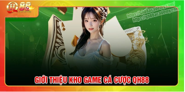 Kho game cá cược ăn khách tại nhà cái qh88