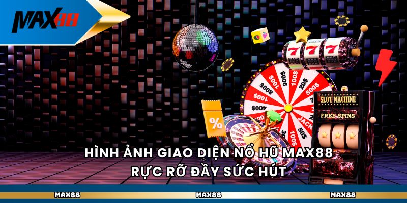Hình ảnh giao diện nổ hũ Max88 rực rỡ đầy sức hút