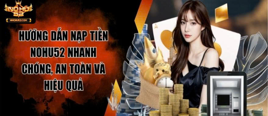 huong-dan-nap-tien-nohu52-nhanh-an-toan-linh-hoat-24-7