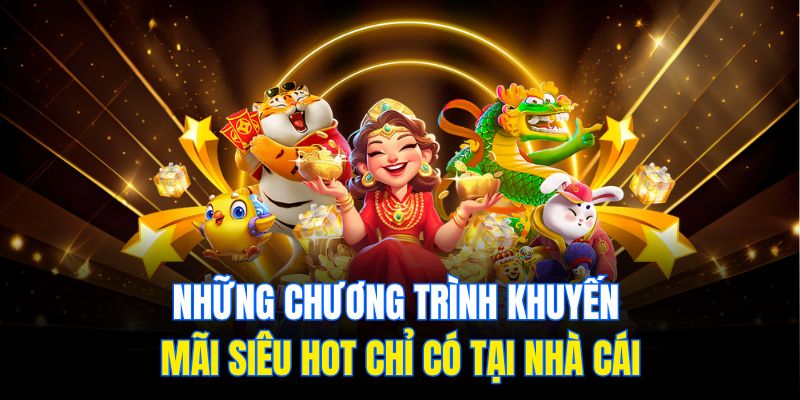 Những chương trình khuyến mãi siêu hot chỉ có tại nhà cái