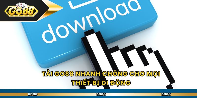 Tải Go88 nhanh chóng cho mọi thiết bị di động