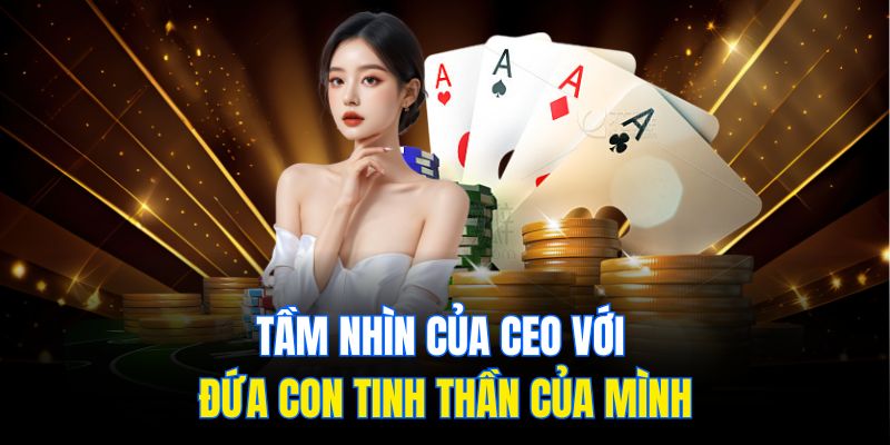 Tầm nhìn của CEO với đứa con tinh thần của mình