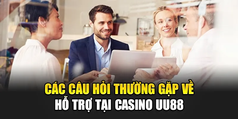 Các câu hỏi thường gặp về hỗ trợ tại uu88