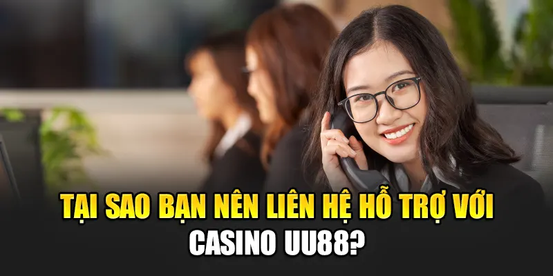 Tại sao bạn nên liên hệ hỗ trợ với uu88?