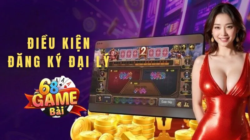 Yêu cầu và quy trình đăng ký làm đại lý 68 Game Bài