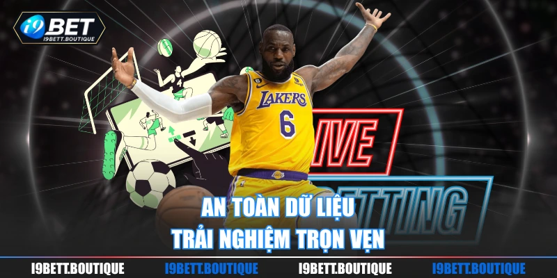 An toàn dữ liệu, trải nghiệm trọn vẹn