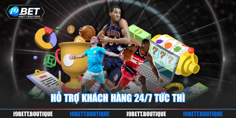Hỗ trợ khách hàng 24/7 tức thì