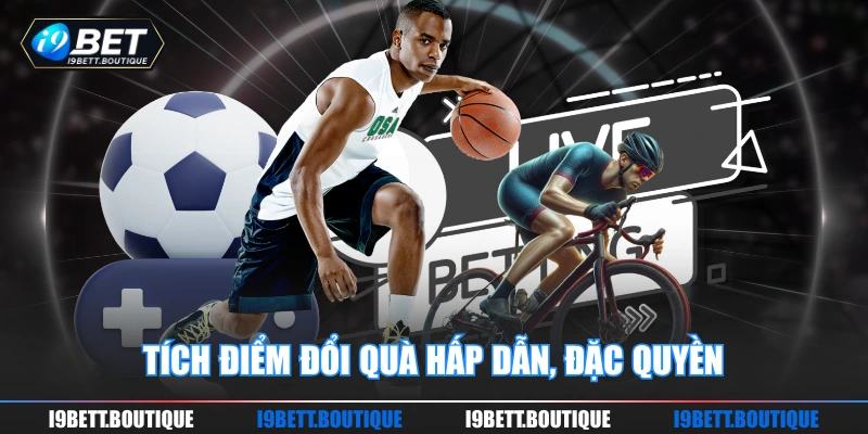 Tích điểm đổi quà hấp dẫn, đặc quyền