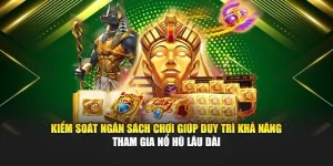 Kiểm soát ngân sách chơi giúp duy trì khả năng tham gia nổ hũ lâu dài
